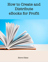 How to Create and Distribute Ebooks for Profit - Steve Sikes