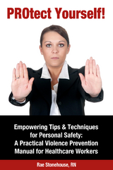 PROtect Yourself! Empowering Tips &amp; Techniques for Personal Safety: A Practical Violence Prevention Manual for Healthcare Workers -  Rae Stonehouse