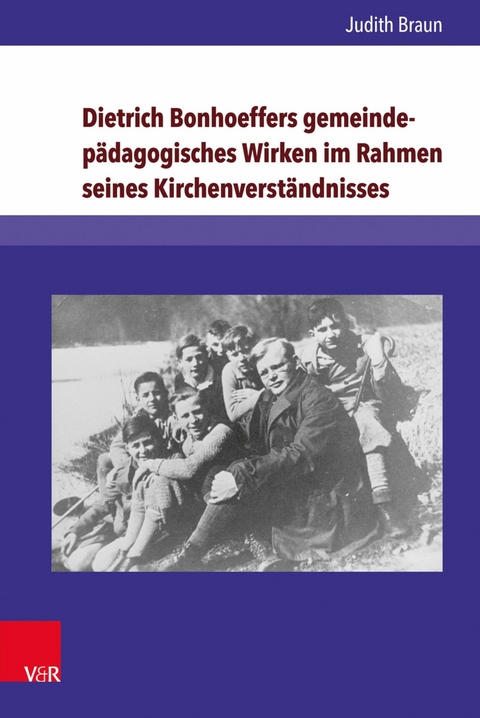 Dietrich Bonhoeffers gemeindep&auml;dagogisches Wirken im Rahmen seines Kirchenverst&auml;ndnisses -  Judith Braun