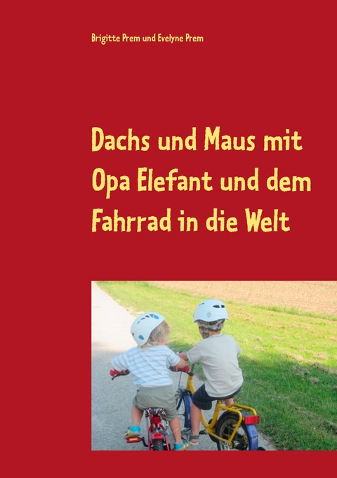 Dachs und Maus mit Opa Elefant und dem Fahrrad in die Welt - Brigitte Prem, Evelyne Prem