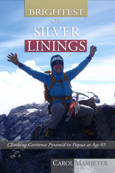 Brightest of Silver Linings: Climbing Carstensz Pyramid In Papua At Age 65 - Carol Masheter