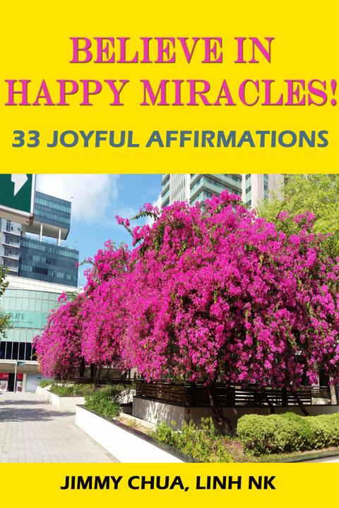 Believe In Happy Miracles - 33 Joyful Affirmations - Jimmy Chua, Linh Nk