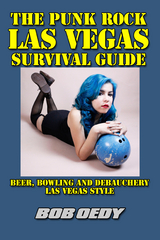 The Punk Rock Las Vegas Survival Guide: Beer, Bowling and Debauchery Las Vegas Style - Bob Oedy