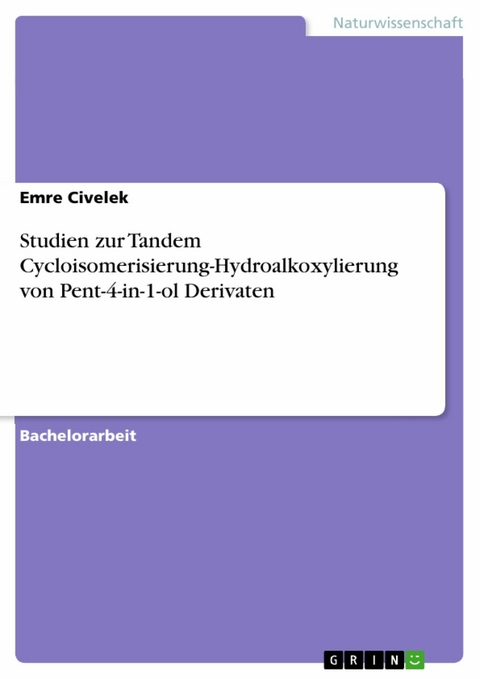 Studien zur Tandem Cycloisomerisierung-Hydroalkoxylierung von Pent-4-in-1-ol Derivaten -  Emre Civelek