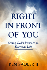Right In Front Of You: Seeing God's Presence in Everyday Life - Ken Sadler
