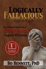 Logically Fallacious: The Ultimate Collection of Over 300 Logical Fallacies (Academic Edition) - Bo Bennett
