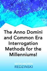 The Anno Domini and Common Era Interrogation Methods for the Millenniums! - Keith Redzinski