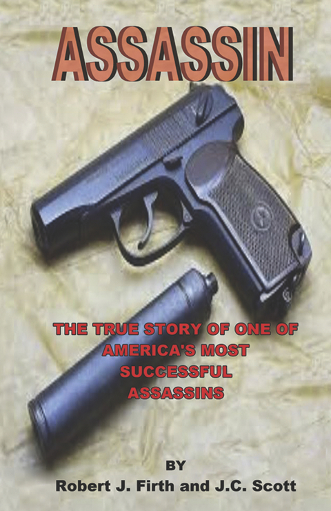 Assassin: The True Story of One of America's Most Successful Assassins - Robert J. Firth, J.C. Scott