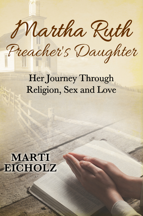 Martha Ruth, Preacher's Daughter: Her Journey Through Religion, Sex and Love - Marti Eicholz