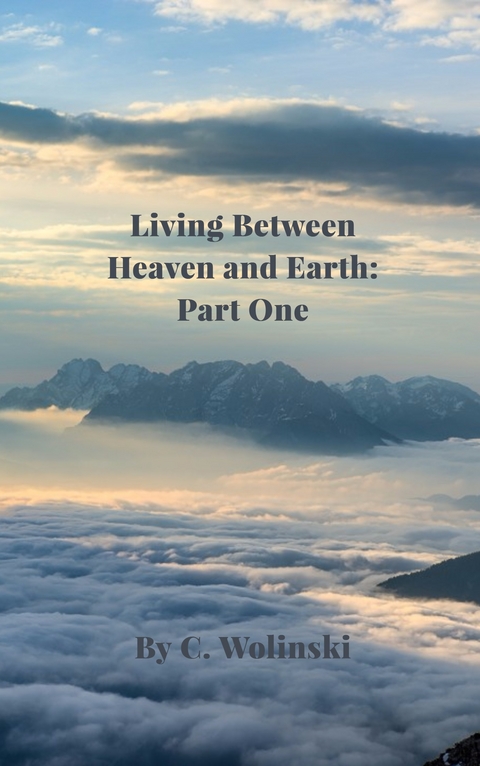 Living Between Heaven and Earth: Part 1 - C. Wolinski