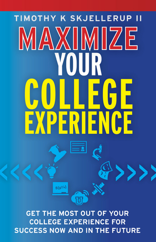 Maximize Your College Experience : Get the Most Out of Your College Experience for Success Now and In the Future