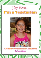 Hey Mom...I'm a Vegetarian: A Child's Vegetarian Cookbook - Leya Glazer