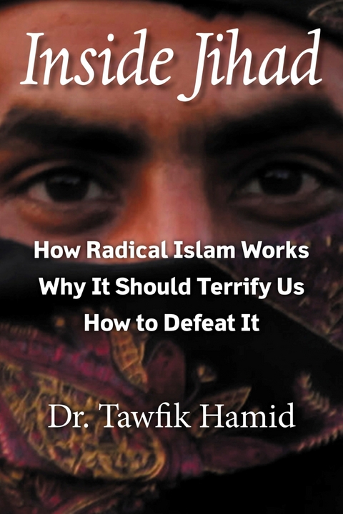 Inside Jihad: How Radical Islam Works, Why It Should Terrify Us, How to Defeat It - Tawfik Hamid