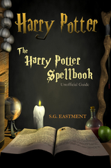 The Harry Potter Spellbook Unofficial Guide - S. G. Eastment