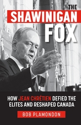 The Shawinigan Fox: How Jean ChrÃ©tien Defied the Elites and Reshaped Canada - Bob Plamondon