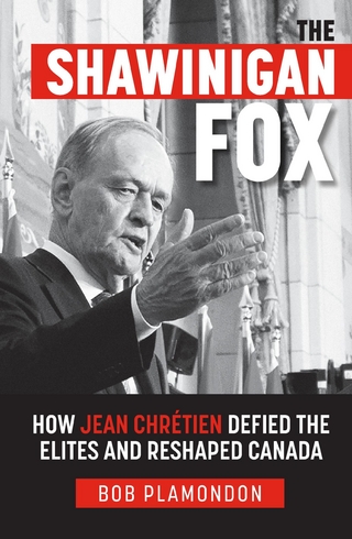 Shawinigan Fox: How Jean ChrA(c)tien Defied the Elites and Reshaped Canada