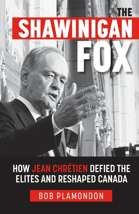 The Shawinigan Fox: How Jean ChrÃ©tien Defied the Elites and Reshaped Canada - Bob Plamondon