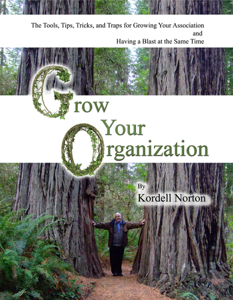 Grow Your Organization - The Tools, Tips, Tricks and Traps to Growing Your Association and Having a Blast at the Same Time - Kordell Norton