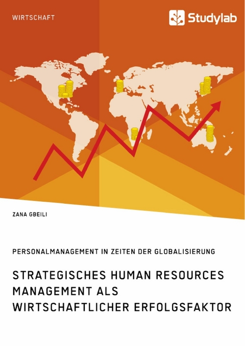 Strategisches Human Resources Management als wirtschaftlicher Erfolgsfaktor. Personalmanagement in Zeiten der Globalisierung -  Zana Gbeili