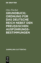 Grundbuchordnung f&uuml;r das Deutsche Reich nebst den preu&szlig;ischen Ausf&uuml;hrungsbestimmungen - Otto Fischer