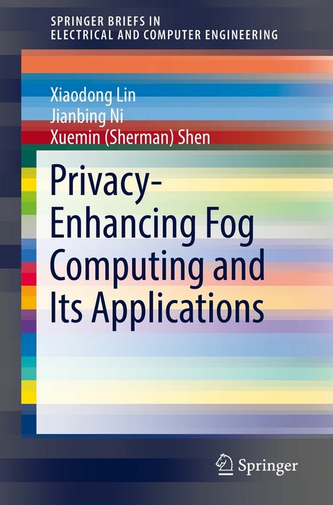 Privacy-Enhancing Fog Computing and Its Applications - Xiaodong Lin, Jianbing Ni, Xuemin (Sherman) Shen