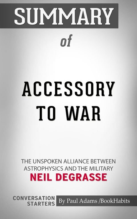 Summary of Accessory to War: The Unspoken Alliance Between Astrophysics and the Military -  Paul Adams