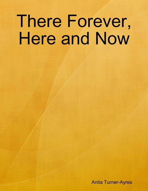 There Forever, Here and Now -  Anita Turner-Ayres