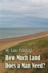 How Much Land Does a Man Need? -  Leo Tolstoy