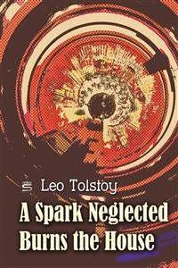Spark Neglected Burns the House -  Leo Tolstoy