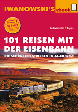 101 Reisen mit der Eisenbahn - Reisef&uuml;hrer von Iwanowski - Armin E. M&ouml;ller