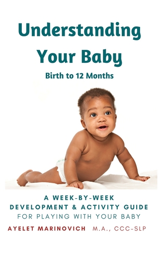 Understanding Your Baby : A Week-By-Week Development & Activity Guide For Playing With Your Baby From Birth to 12 Months