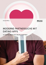 Moderne Partnersuche mit Dating-Apps. Ist Online-Dating wie Online-Shopping? -  Giulia Will