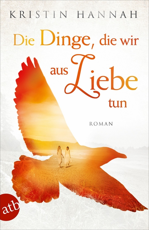 Die Dinge, die wir aus Liebe tun - Kristin Hannah