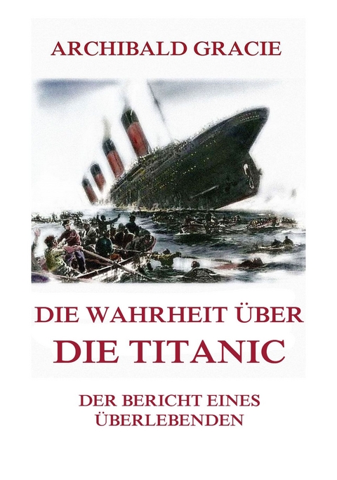 Die Wahrheit &uuml;ber die Titanic - Archibald Gracie