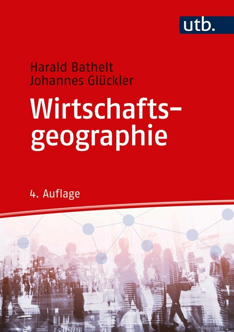 Wirtschaftsgeographie -  Harald Bathelt,  Johannes Glückler