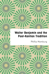 Walter Benjamin and the Post-Kantian Tradition -  Phillip Homburg