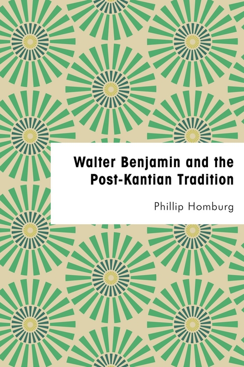Walter Benjamin and the Post-Kantian Tradition -  Phillip Homburg