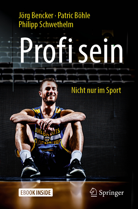 Profi sein - Nicht nur im Sport - J&ouml;rg Bencker, Patric B&ouml;hle, Philipp Schwethelm