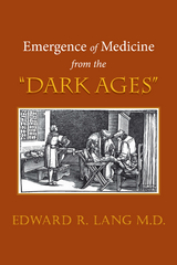 Emergence of Medicine from the &ldquo;Dark Ages&rdquo; - Edward R. Lang M.D.