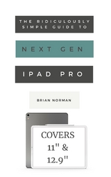 The Ridiculously Simple Guide to the Next Generation iPad Pro - Brian Norman