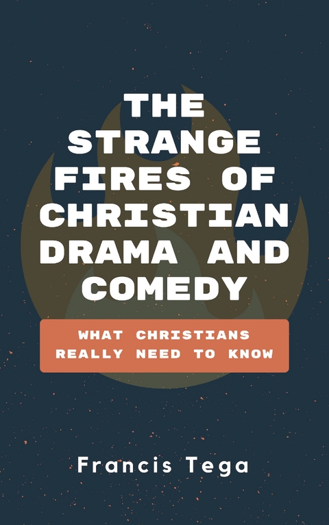 The Strange Fires of Christian Drama and Comedy -  Francis Tega