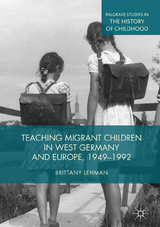 Teaching Migrant Children in West Germany and Europe, 1949&ndash;1992 - Brittany Lehman