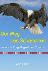 Der Weg des Schamanen oder die Tragf&auml;higkeit des Traums - Tomo J. Seitz
