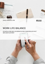 Work-Life-Balance. Ein m&ouml;glicher Weg zur beruflichen Chancengleichheit der Geschlechter? -  Maria Korosteljow