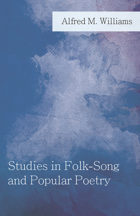 Studies in Folk-Song and Popular Poetry - Alfred M. Williams