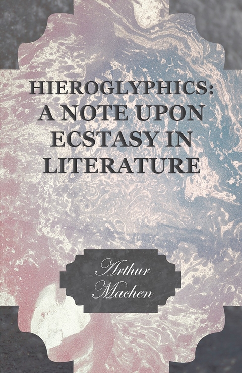 Hieroglyphics: A Note upon Ecstasy in Literature - Arthur Machen