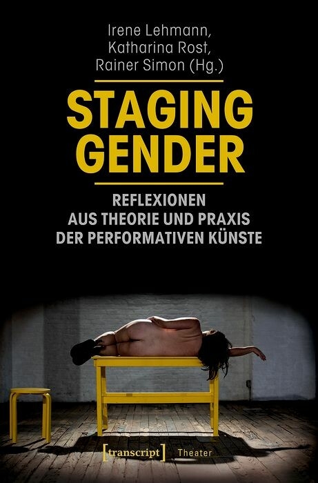 Staging Gender - Reflexionen aus Theorie und Praxis der performativen K&uuml;nste - 