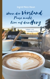 Wenn der Verstand Pause macht, h&ouml;re auf dein Herz - Ingrid Metz-Neun
