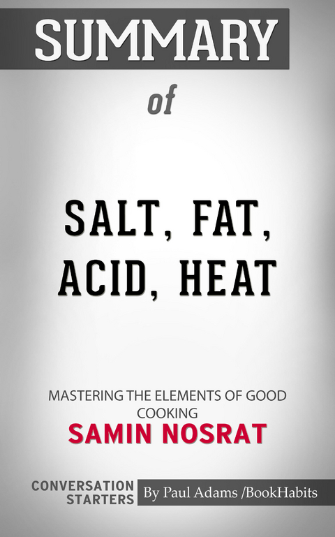 Summary of Salt, Fat, Acid, Heat: Mastering the Elements of Good Cooking -  Paul Adams