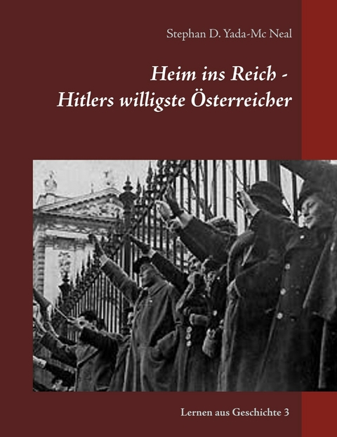 Heim ins Reich - Hitlers willigste &Ouml;sterreicher - Stephan D. Yada-Mc Neal